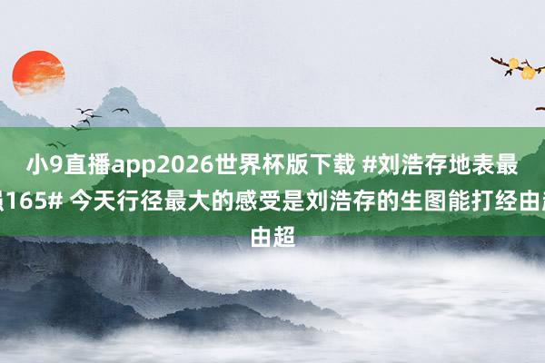 小9直播app2026世界杯版下载 #刘浩存地表最强165# 今天行径最大的感受是刘浩存的生图能打经由超
