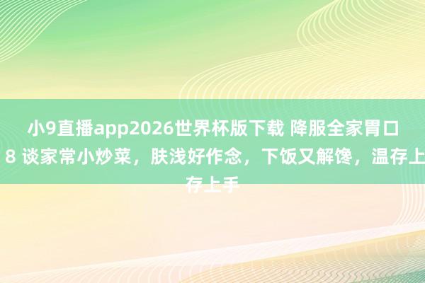 小9直播app2026世界杯版下载 降服全家胃口的 8 谈家常小炒菜，肤浅好作念，下饭又解馋，温存上手