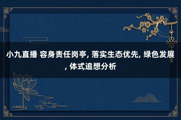 小九直播 容身责任岗亭, 落实生态优先, 绿色发展, 体式追想分析