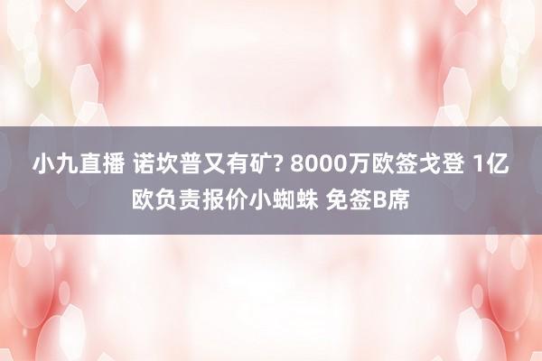 小九直播 诺坎普又有矿? 8000万欧签戈登 1亿欧负责报价小蜘蛛 免签B席