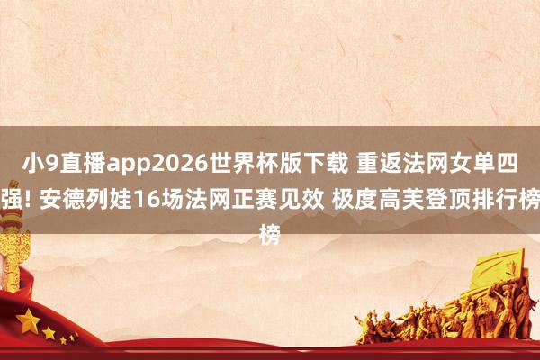 小9直播app2026世界杯版下载 重返法网女单四强! 安德列娃16场法网正赛见效 极度高芙登顶排行榜