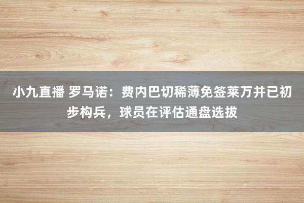 小九直播 罗马诺：费内巴切稀薄免签莱万并已初步构兵，球员在评估通盘选拔