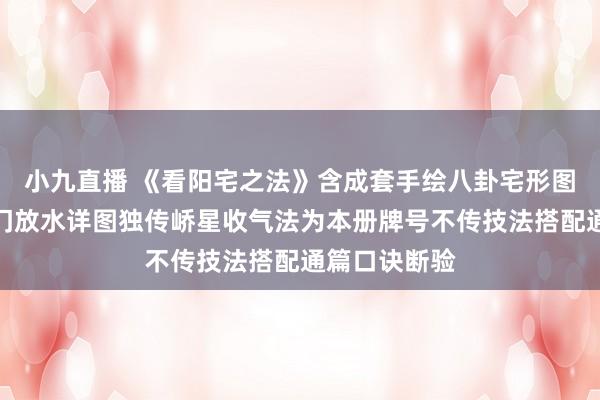 小九直播 《看阳宅之法》含成套手绘八卦宅形图宅法秘图开门放水详图独传峤星收气法为本册牌号不传技法搭配通篇口诀断验