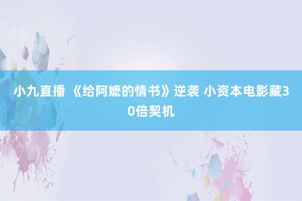 小九直播 《给阿嬷的情书》逆袭 小资本电影藏30倍契机