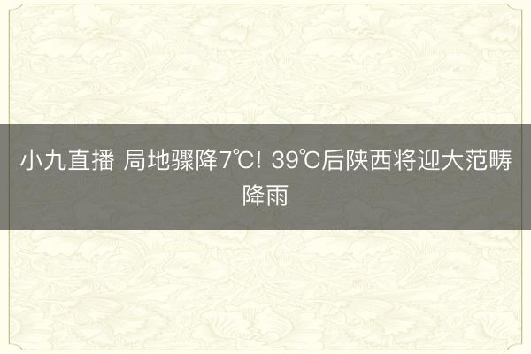 小九直播 局地骤降7℃! 39℃后陕西将迎大范畴降雨