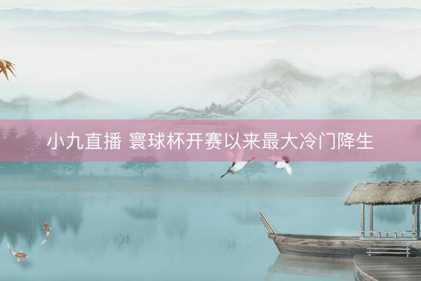 小九直播 寰球杯开赛以来最大冷门降生