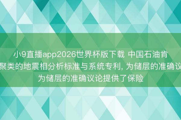 小9直播app2026世界杯版下载 中国石油肯求基于频率域聚类的地震相分析标准与系统专利， 为储层的准确议论提供了保险